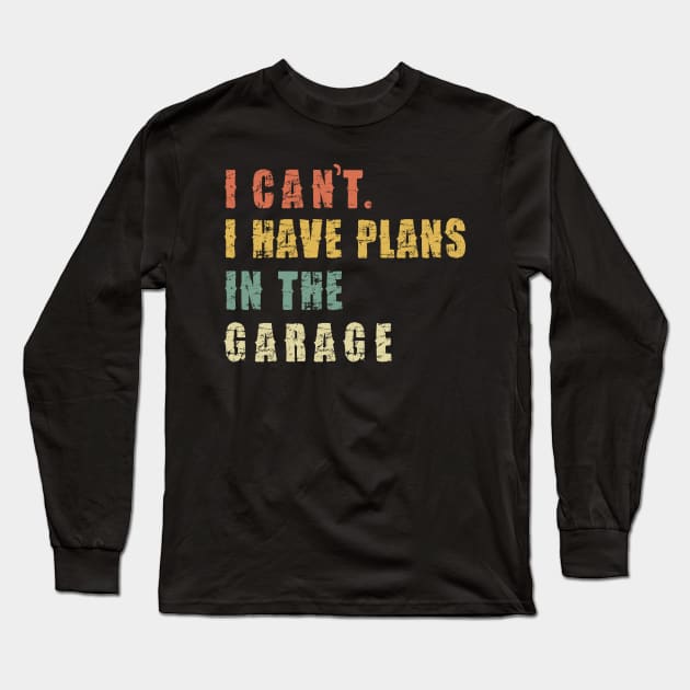 I Can't I Have Plans In The Garage Long Sleeve T-Shirt by Pannolinno